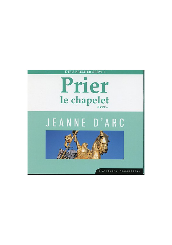 PRIER LE CHAPELET AVEC... JEANNE D’ARC