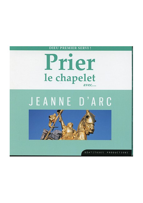 PRIER LE CHAPELET AVEC... JEANNE D’ARC