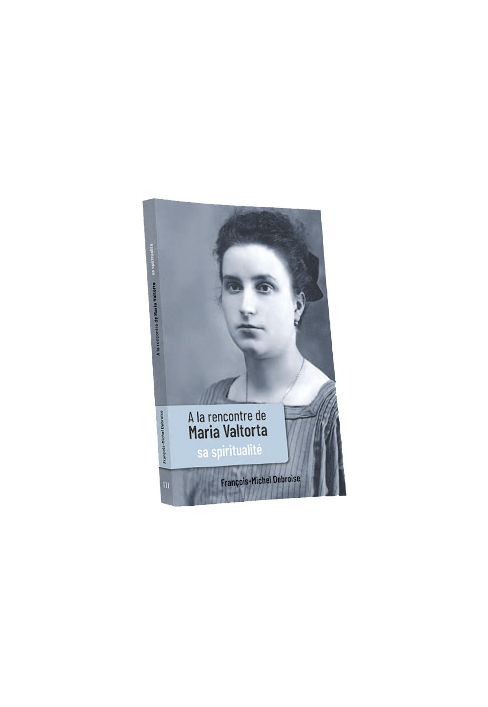 À LA RENCONTRE DE MARIA VALTORTA T3 Sa Spiritualité