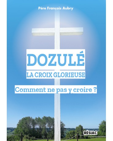DOZULE LA CROIX GLORIEUSE COMMENT NE PAS Y CROIRE