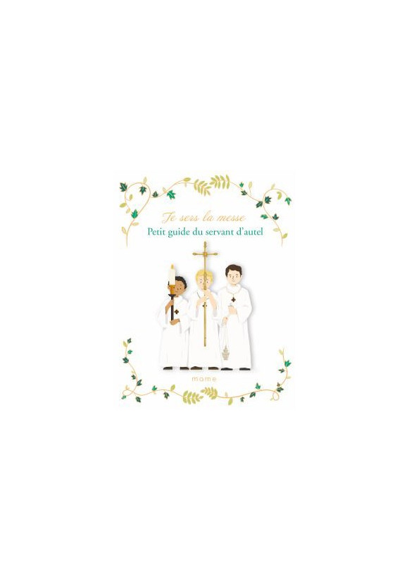 JE SERS LA MESSE Petit guide du servant d'autel
