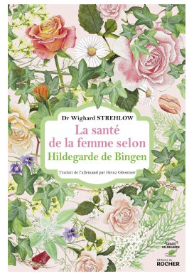 LA SANTÉ DE LA FEMME Selon Hildegarde de Bingen