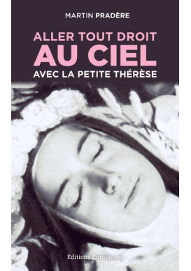 ALLER TOUT DROIT AU CIEL AVEC LA PETITE THERESE