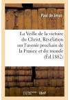 VEILLE DE LA VICTOIRE DU CHRIST(LA) Révélation accomplie sur l'avenir prochain de la France