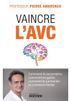 VAINCRE L'AVC comment le reconnaitre, comment en guérir, comment le surmonter et comment l'éviter