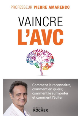 VAINCRE L'AVC comment le reconnaitre, comment en guérir, comment le surmonter et comment l'éviter