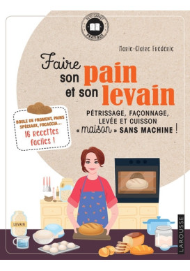 FAIRE SON PAIN ET SON LEVAIN : pétrissage, façonnage...