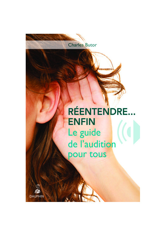 REENTENDRE, ENFIN LE GUIDE DE L'AUDITION POUR TOUS