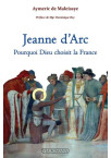 JEANNE D'ARC POURQUOI DIEU CHOISIT LA FRANCE