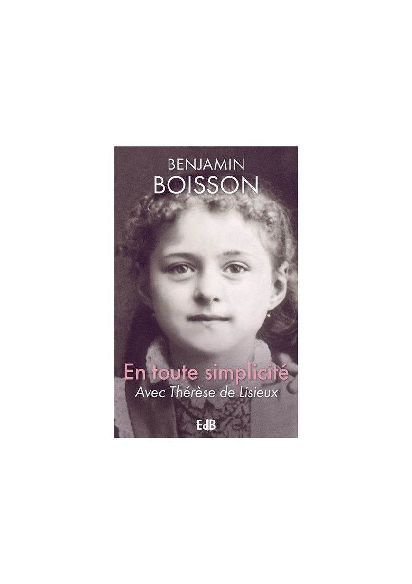En toute simplicité Avec Thérèse de Lisieux