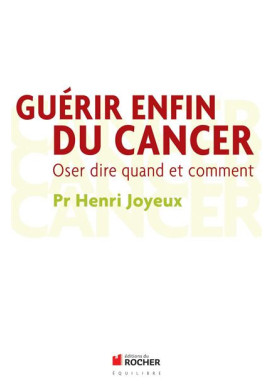GUÉRIR ENFIN DU CANCER Oser dire quand et comment