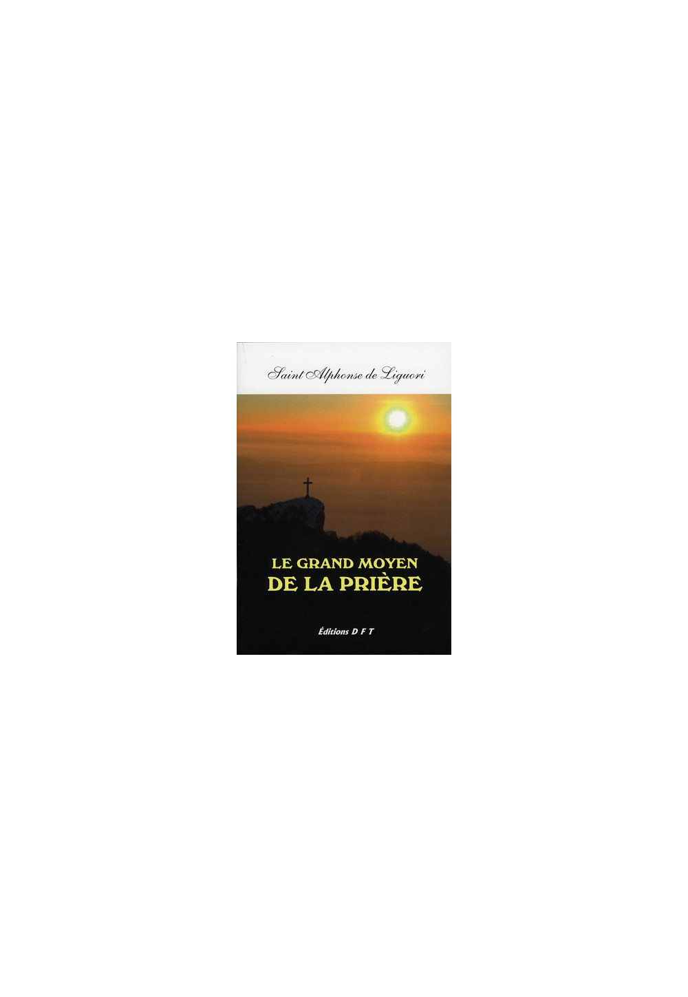 GRAND MOYEN DE LA PRIERE (LE) SAINT ALPHONSE DE LIGUORI