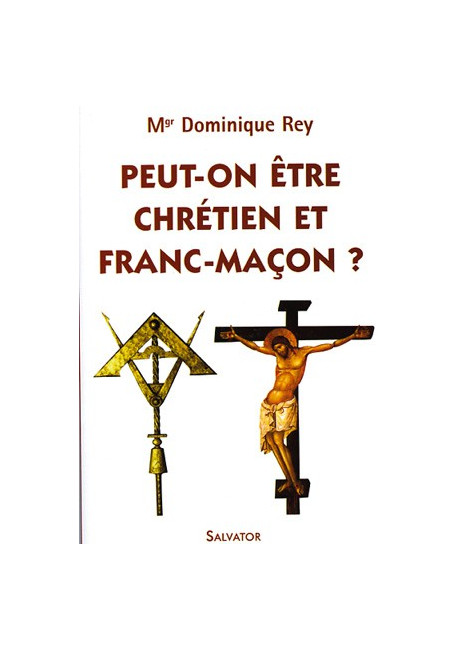 PEUT-ON ÊTRE CHRÉTIEN ET FRANC-MAÇON ?