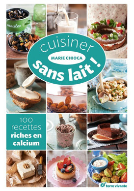 CUISINER SANS LAIT ! 100 recettes riches en calcium