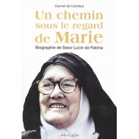 CHEMIN SOUS LE REGARD DE MARIE (UN) - Biographie de Sœur Lucie de Fatima