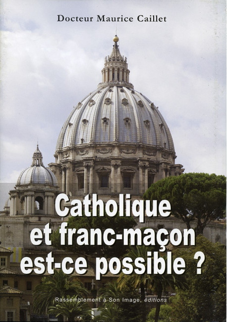 CATHOLIQUE ET FRANC-MAÇON, EST-CE POSSIBLE ? 