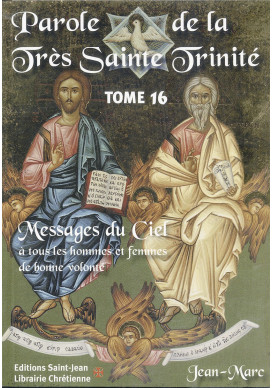 PAROLE DE LA TRÈS SAINTE TRINITÉ Messages du Ciel  à tous les hommes et femmes de bonne volonté - Tome 16