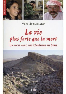 VIE PLUS FORTE QUE LA MORT (LA) Un mois avec des chrétiens en Syrie