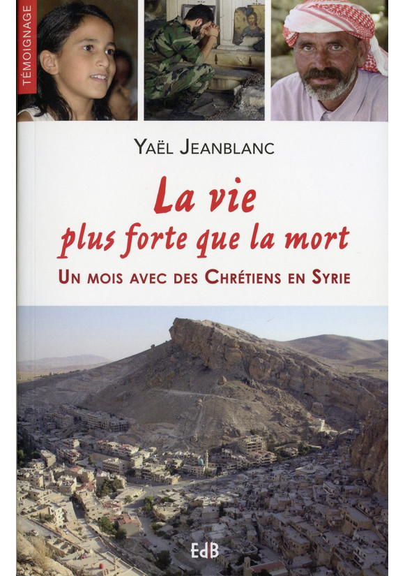 VIE PLUS FORTE QUE LA MORT (LA) Un mois avec des chrétiens en Syrie