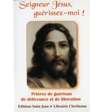 SEIGNEUR JÉSUS GUÉRISSEZ-MOI ! Prières de guérison, de délivrance et de libération